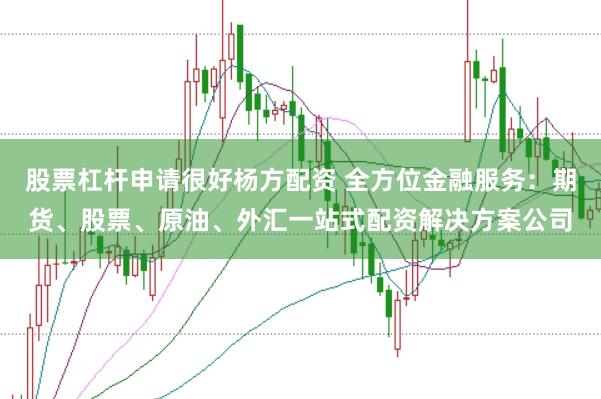 股票杠桿申請很好楊方配資 全方位金融服務：期貨、股票、原油、外匯一站式配資解決方案公司