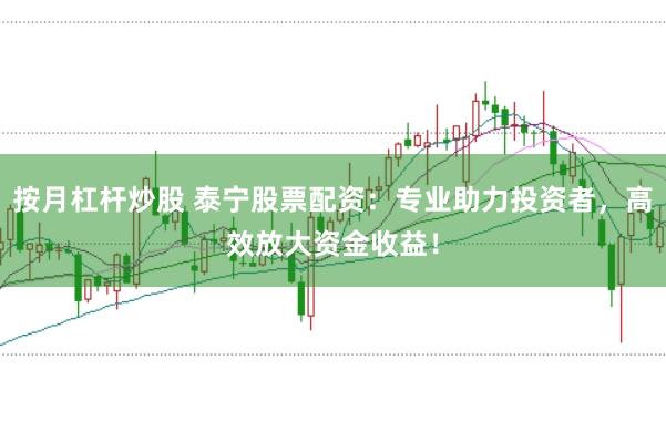 按月杠桿炒股 泰寧股票配資:專業(yè)助力投資者,高效放大資金收益!