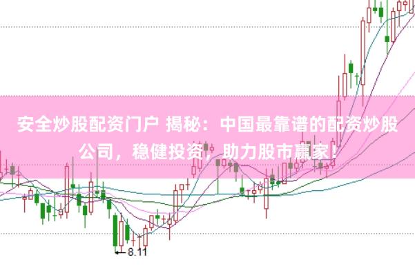 安全炒股配資門戶 揭秘:中國(guó)最靠譜的配資炒股公司,穩(wěn)健投資,助力股市贏家!